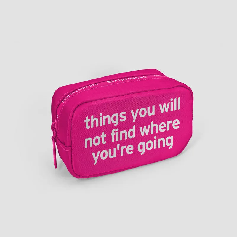 Things you will not find where you're going - Mini Packing Bag